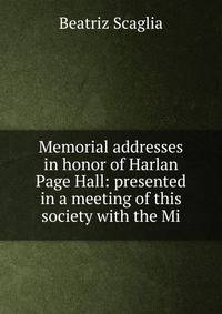 Memorial addresses in honor of Harlan Page Hall: presented in a meeting of this society with the Mi