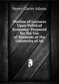 Outline of Lectures Upon Political Economy: Prepared for the Use of Students at the University of Mi