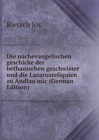 Die nachevangelischen geschicke der bethanischen geschwister und die Lazarusreliquien zu Andlau mic (German Edition)