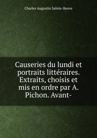 Causeries du lundi et portraits litteraires. Extraits, choisis et mis en ordre par A. Pichon. Avant-