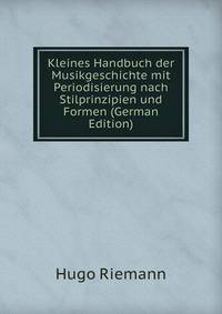 Kleines Handbuch der Musikgeschichte mit Periodisierung nach Stilprinzipien und Formen (German Edition)