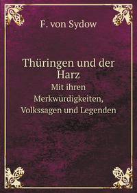 Thringen und der Harz. Mit ihren Merkwrdigkeiten, Volkssagen und Legenden