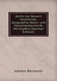 Archiv zur Neuern Geschichte, Geographie, Natur- und Menschenkenntni?: Mit Kupfern (German Edition)