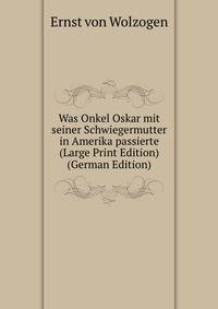 Was Onkel Oskar mit seiner Schwiegermutter in Amerika passierte (Large Print Edition) (German Edition)