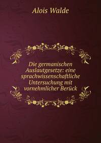Die germanischen Auslautgesetze: eine sprachwissenschaftliche Untersuchung mit vornehmlicher Beruck