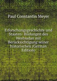 Erforschungsgeschichte und Staaten- Bildungen des Westsudan mit Berucksichtigung seiner historischen (German Edition)