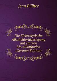 Die Elektrolytische Alkalichloridzerlegung mit starren Metallkathoden (German Edition)