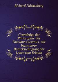 Grundzuge der Philosophie des Nicolaus Cusanus, mit besonderer Berucksichtigung der Lehre vom Erkenn