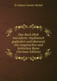 Das Buch Hiob microform: rhythmisch gegliedert und ubersetzt mit exegetischen und kritischen Beme (German Edition)