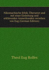 Nikomachische Ethik. ?bersetzt und mit einer Einleitung und erkl?renden Anmerkunden versehen von Eug (German Edition)