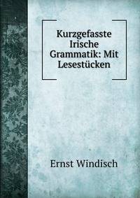 Kurzgefasste Irische Grammatik: Mit Lesestucken