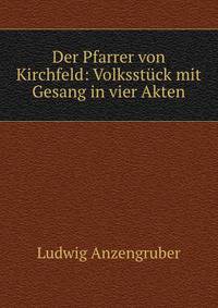 Der Pfarrer von Kirchfeld: Volksstuck mit Gesang in vier Akten