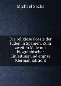 Die religiose Poesie der Juden in Spanien. Zum zweiten Male mit biographischer Einleitung und ergnze (German Edition)