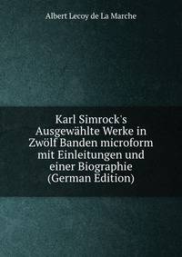Karl Simrock's Ausgew?hlte Werke in Zw?lf Banden microform mit Einleitungen und einer Biographie (German Edition)
