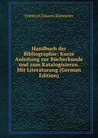 Handbuch der Bibliographie: Kurze Anleitung zur Bucherkunde und zum Katalogisieren. Mit Literaturang (German Edition)