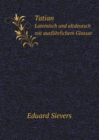 Tatian. Lateinisch und altdeutsch mit ausfhrlichem Glossar