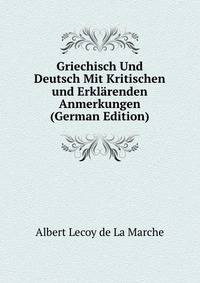 Griechisch Und Deutsch Mit Kritischen und Erklarenden Anmerkungen (German Edition)