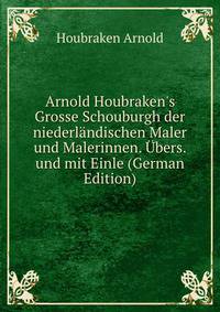 Arnold Houbraken's Grosse Schouburgh der niederl?ndischen Maler und Malerinnen. ?bers. und mit Einle (German Edition)