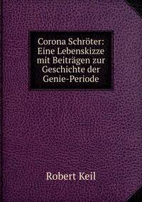 Corona Schroter: Eine Lebenskizze mit Beitragen zur Geschichte der Genie-Periode