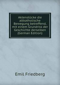 Aktenst?cke die altkatholische Bewegung betreffend, mit einem Grundriss der Geschichte derselben (German Edition)