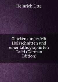 Glockenkunde: Mit Holzschnitten und einer Lithographirten Tafel (German Edition)