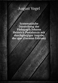 Systematische Darstellung der Padagogik Johann Heinrich Pestalozzis mit durchgangiger Angabe der que (German Edition)