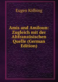 Amis and Amiloun: Zugleich mit der Altfranzosischen Quelle (German Edition)