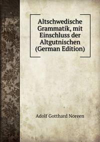 Altschwedische Grammatik, mit Einschluss der Altgutnischen (German Edition)