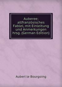 Auberee; altfranzosisches Fablel, mit Einleitung und Anmerkungen hrsg. (German Edition)