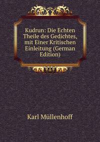 Kudrun: Die Echten Theile des Gedichtes, mit Einer Kritischen Einleitung (German Edition)