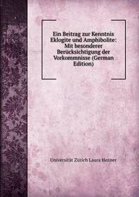 Ein Beitrag zur Kenntnis Eklogite und Amphibolite: Mit besonderer Berucksichtigung der Vorkommnisse (German Edition)