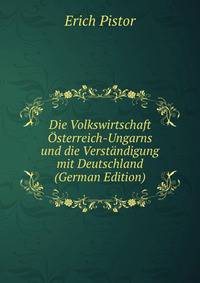Die Volkswirtschaft Osterreich-Ungarns und die Verstandigung mit Deutschland (German Edition)