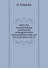 Ueber den Zusammenhang zwischen der erdmagnetischen Horizontalintensitat und der Inclination: Mit ei