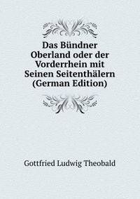 Das Bundner Oberland oder der Vorderrhein mit Seinen Seitenthalern (German Edition)