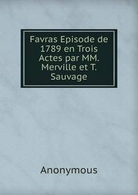 Favras Episode de 1789 en Trois Actes par MM. Merville et T. Sauvage