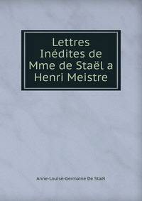 Lettres Inedites de Mme de Stael a Henri Meistre