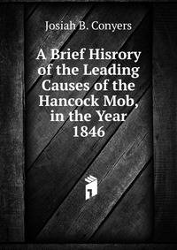 A Brief Hisrory of the Leading Causes of the Hancock Mob, in the Year 1846