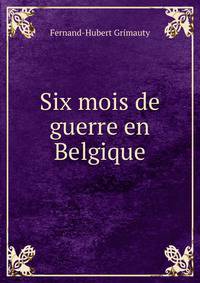 Six mois de guerre en Belgique