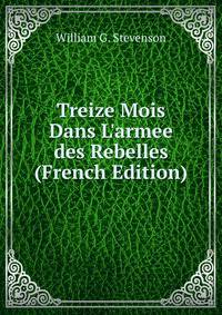 Treize Mois Dans L'armee des Rebelles (French Edition)