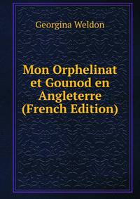 Mon Orphelinat et Gounod en Angleterre (French Edition)
