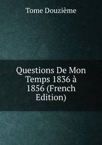 Questions De Mon Temps 1836 a 1856 (French Edition)