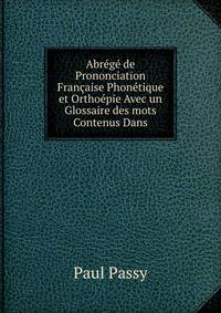Abrege de Prononciation Francaise Phonetique et Orthoepie Avec un Glossaire des mots Contenus Dans