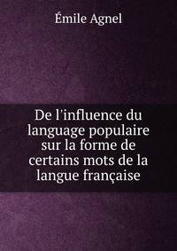 De l'influence du language populaire sur la forme de certains mots de la langue fran?aise