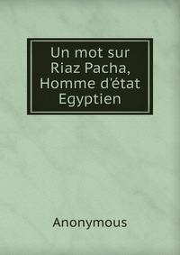 Un mot sur Riaz Pacha, Homme d'?tat Egyptien