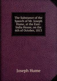 The Substance of the Speech of Mr. Joseph Hume, at the East-India House, on the 6th of October, 1813