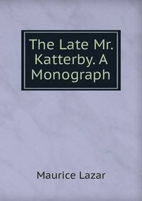 The Late Mr. Katterby. A Monograph
