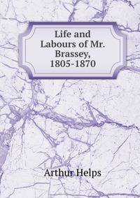 Life and Labours of Mr. Brassey, 1805-1870