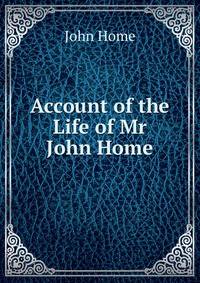 Account of the Life of Mr John Home