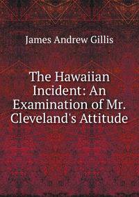 The Hawaiian Incident: An Examination of Mr. Cleveland's Attitude