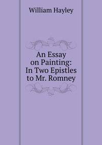 An Essay on Painting: In Two Epistles to Mr. Romney